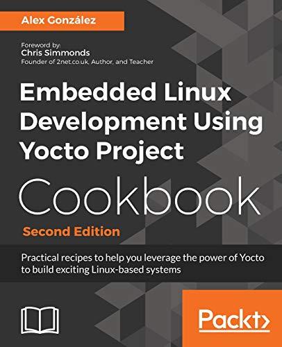 Embedded Linux Development Using Yocto Project Cookbook - Second Edition: Practical recipes to help you leverage the power of Yocto to build exciting Linux-based systems (English Edition)