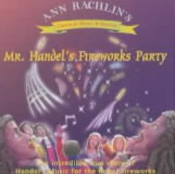 Mr Handel's Fireworks Party: The Incredible True Story of Handel's Music for the Royal Fireworks