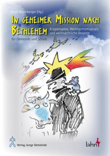 In geheimer Mission nach Bethlehem: Krippenspiele, Weihnachtsmusicals und weihnachtliche Anspiele für Gemeinde und Schule