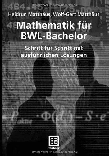 Mathematik für BWL-Bachelor: Schritt für Schritt mit ausführlichen Lösungen (Studienbücher Wirtschaftsmathematik)