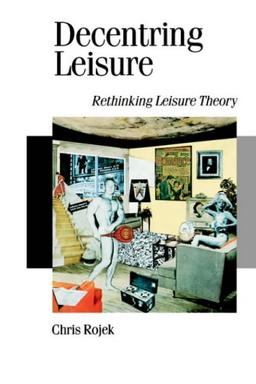 Decentring Leisure: Rethinking Leisure Theory (Theory, Culture & Society)