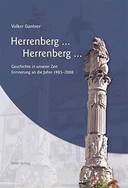 Herrenberg ... Herrenberg ...: Geschichte in unserer Zeit Erinnerung an die Jahre 1985 - 2008