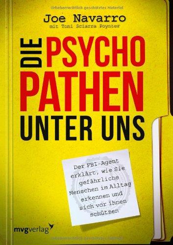 Die Psychopathen unter uns: Der FBI-Agent erklärt, wie Sie gefährliche Menschen im Alltag erkennen und sich vor Ihnen schützen