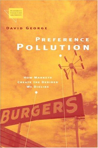 Preference Pollution: How Markets Create the Desires We Dislike (Economics, Cognition, and Society)