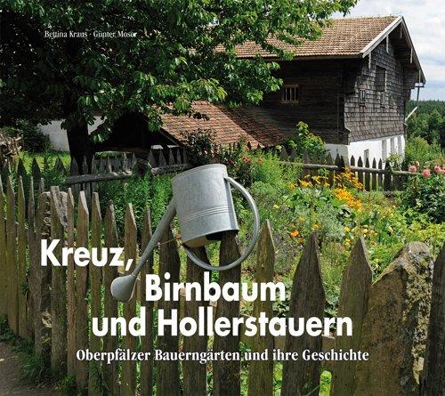 Kreuz, Birnbaum und Hollerstauern: Oberpfälzer Bauerngärten und ihre Geschichte