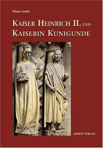 Kaiser Heinrich 2. und Kaiserin Kunigunde: Das heilige Herrscherpaar. Leben, Legende, Kult und Kunst