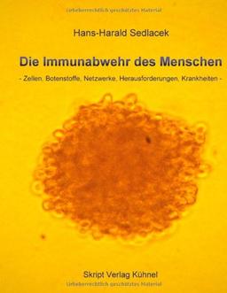 Die Immunabwehr des Menschen: Zellen, Botenstoffe, Netzwerke, Herausforderungen, Krankheiten