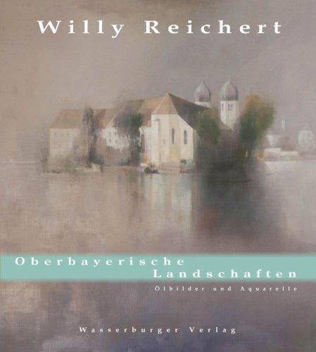 Willy Reichert. Oberbayerische Landschaften. Ölbilder und Aquarelle