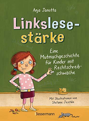 Linkslesestärke - Eine Mutmachgeschichte für Kinder mit Rechtschreibschwäche und Legasthenie und für Kinder mit Mobbing-Erfahrung in der Schule: Ab 9 Jahren