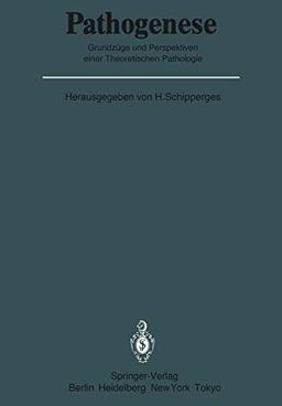 Pathogenese: Grundzüge und Perspektiven einer Theoretischen Pathologie (Veröffentlichungen aus der Forschungsstelle für Theoretische Pathologie der Heidelberger Akademie der Wissenschaften)