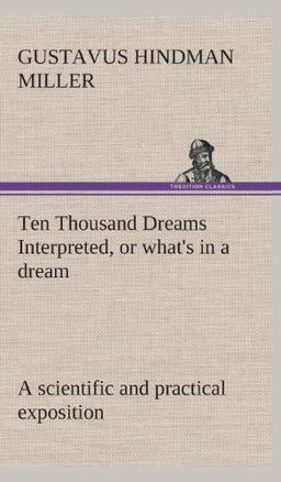 Ten Thousand Dreams Interpreted, or what's in a dream: a scientific and practical exposition