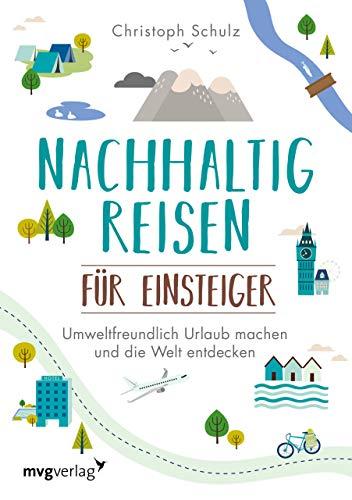 Nachhaltig reisen für Einsteiger: Umweltfreundlich Urlaub machen und die Welt entdecken