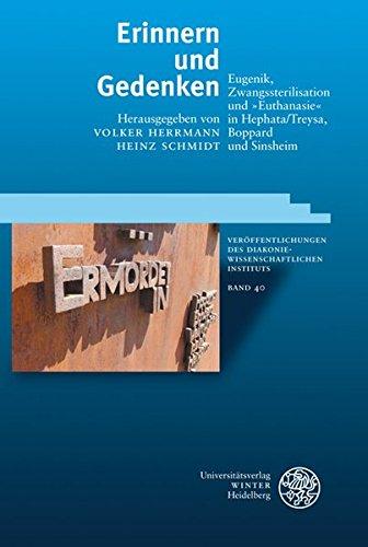 Erinnern und Gedenken: Eugenik, Zwangssterilisation und 'Euthanasie' in Hephata/Treysa, Boppard und Sinsheim (Veröffentlichungen des Diakoniewissenschaftlichen Instituts an der Universität Heidelberg)