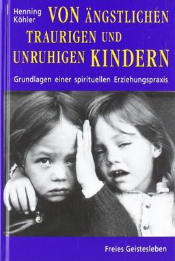 Von ängstlichen, traurigen und unruhigen Kindern: Grundlagen einer spirituellen Erziehungspraxis