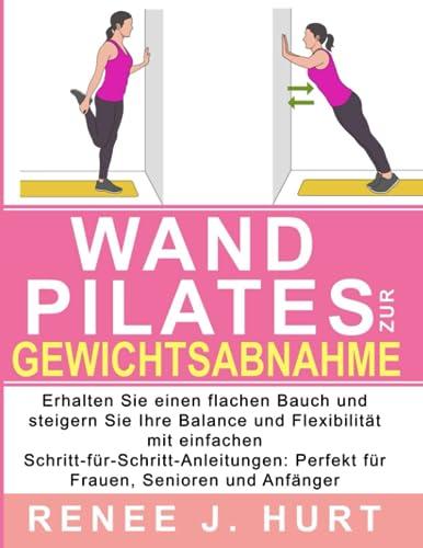 Wand Pilates: Erhalten Sie einen flachen Bauch und steigern Sie Ihre Balance und Flexibilität mit einfachen Schritt-für-Schritt-Anleitungen: Perfekt für Frauen, Senioren und Anfänger