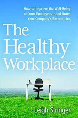 The Healthy Workplace: How to Improve the Well-Being of Your Employees-and Boost Your Company's Bottom Line: How to Improve the Well-Being of Your ... Company's Bottom Line (Agency/Distributed)