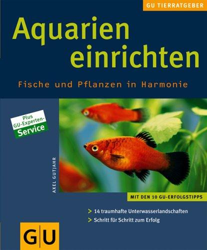 Aquarien einrichten. Fische und Pflanzen in Harmonie: 14 traumhafte Unterwasserlandschaften Schritt für Schritt erfolgreich gestalten (GU Neue Tierratgeber)