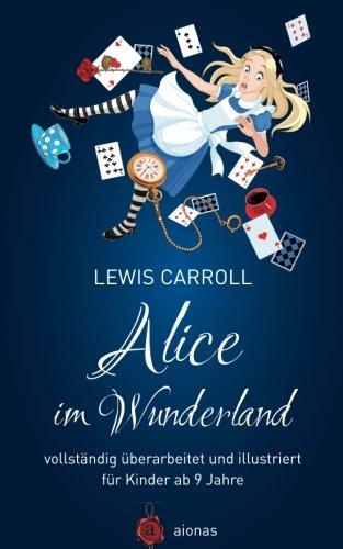 Alice im Wunderland. Vollständig überarbeitet und illustriert: für Kinder ab 9 Jahre (aionas kinderbuchklassiker)