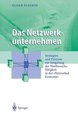 Das Netzwerkunternehmen: Strategein und Prozesse zur Steigerung der Wettbewerbsfähigkeit in der „Networked economy“ (Business Engineering)