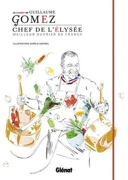 Le carnet de Guillaume Gomez : chef de l'Elysée : meilleur ouvrier de France