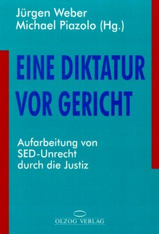 Eine Diktatur vor Gericht. Aufarbeitung von SED-Unrecht durch die Justiz