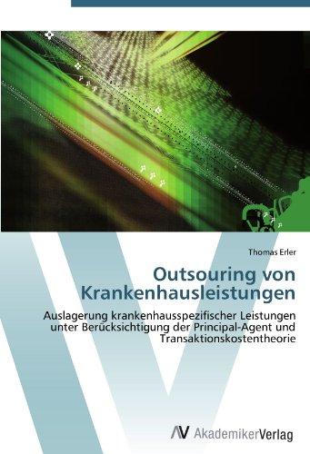 Outsouring von Krankenhausleistungen: Auslagerung krankenhausspezifischer Leistungen  unter Berücksichtigung der Principal-Agent und Transaktionskostentheorie