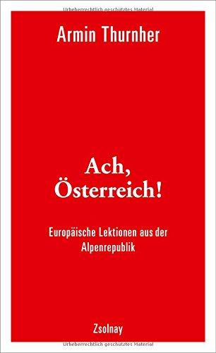 Ach, Österreich!: Europäische Lektionen aus der Alpenrepublik