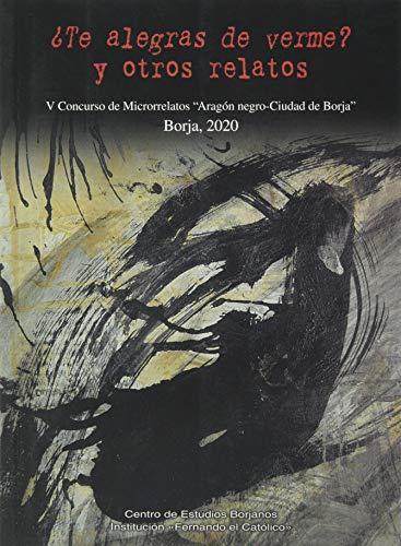 ¿Te alegras de verme? y otros relatos.: V Concurso de Microrrelatos "Aragón negro-Ciudad de Borja".