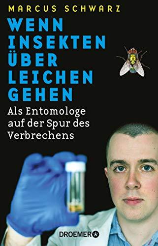 Wenn Insekten über Leichen gehen: Als Entomologe auf der Spur des Verbrechens