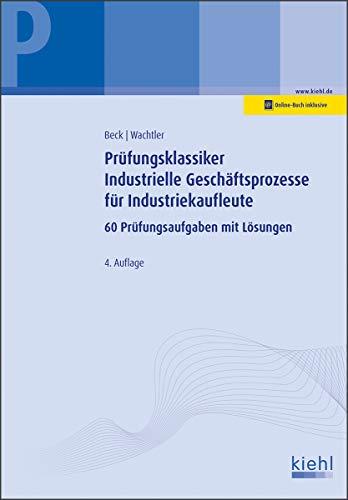 Prüfungsklassiker Industrielle Geschäftsprozesse für Industriekaufleute: 60 Prüfungsaufgaben mit Lösungen.