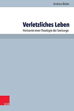 Verletzliches Leben: Horizonte einer Theologie der Seelsorge (Arbeiten Zur Pastoraltheologie, Liturgik Und Hymnologie)