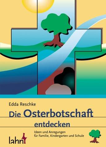 Die Osterbotschaft entdecken. Ideen und Anregungen für Familie, Kindergarten und Schule