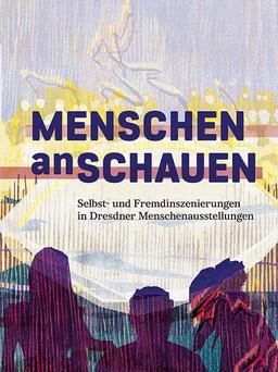 Menschen anschauen: Selbst- und Fremdinszenierungen in Dresdner Menschenausstellungen: Selbst- und Fremdinszenierungen in Dresdner Menschenschauen