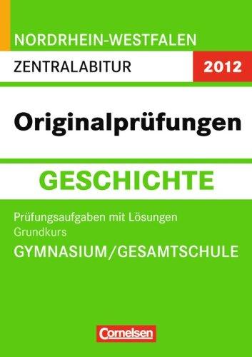 Abitur Originalprüfungen Geschichte Nordrhein-Westfalen 2012. Zentralabitur. Grundkurs (Gymnasium/Gesamtschule): Prüfungsaufgaben mit Lösungen