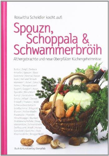 Spouzn, Schoppala & Schwammerbröih: Althergebrachte und neue Oberpfälzer Küchengeheimnisse