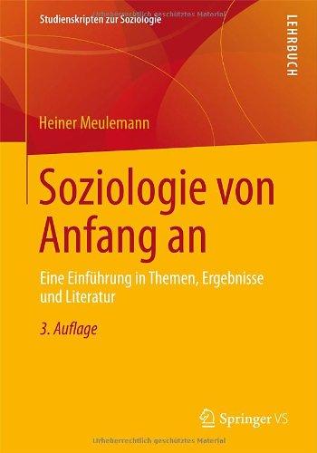 Soziologie von Anfang an: Eine Einführung in Themen, Ergebnisse und Literatur (Studienskripten zur Soziologie)