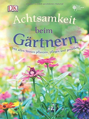 Achtsamkeit beim Gärtnern: Mit allen Sinnen pflanzen, pflegen und genießen