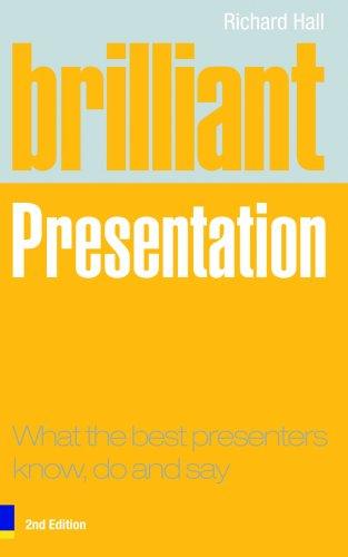 Brilliant Presentation: What the Best Presenters Know, Say and Do (Brilliant Business)