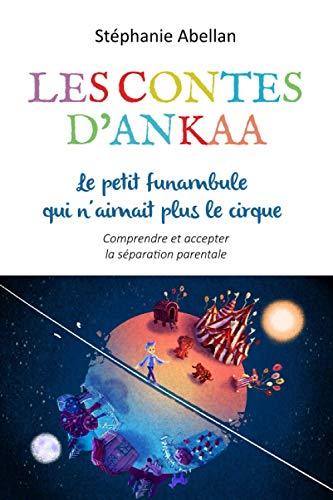 Le petit funambule qui n'aimait plus le cirque: Comprendre et accepter la séparation parentale (Les contes d'Ankaa: contes d'eveil pour enfants)