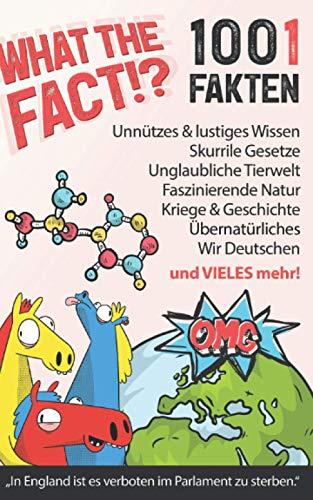 What the Fact!? 1001 skurrile Fakten, unnützes Wissen, verrückte Gesetze, lustiges & nutzloses aus aller Welt: Allgemeinwissen, Tiere & Natur + BONUS 100 witzige & sinnlose Scherzfragen