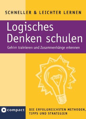 Logisches Denken schulen: Gehirn trainieren und Zusammenhänge erkennen. Die erfolgreichsten Methoden, Tipps und Strategien