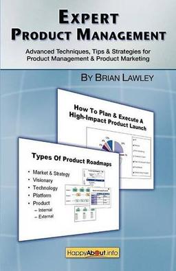 Expert Product Management: Advanced Techniques, Tips and Strategies for Product Management & Product Marketing