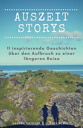 Auszeit Storys - 11 inspirierende Geschichten über den Aufbruch zu einer längeren Reise: (als Backpacker oder mit dem Wohnmobil durch Asien, Europa, Südamerika. Weltreise während des Sabbaticals)