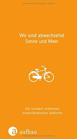 Wir sind abwechselnd Sonne und Meer: Die hundert schönsten niederländischen Gedichte