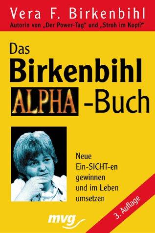 Das Birkenbihl- Alpha- Buch. Neue Ein- SICHT-en gewinnen und im Leben umsetzen