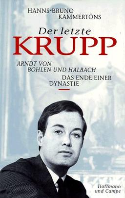 Der letzte Krupp. Arndt von Bohlen und Halbach. Das Ende einer Dynastie