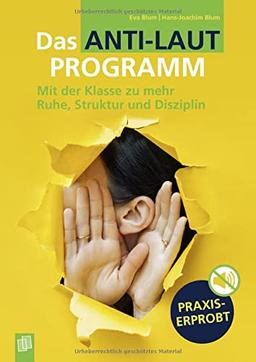 Das Anti-Laut-Programm: Mit der Klasse zu mehr Ruhe, Struktur und Disziplin. Klasse 1-10