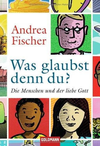 Was glaubst denn du?: Die Menschen und der liebe Gott