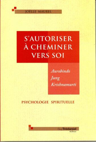 S'autoriser à cheminer vers soi : Aurobindo, Jung, Krishnamurti : psychologie spirituelle