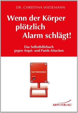 Wenn der Körper plötzlich Alarm schlägt!: Das Selbsthilfebuch bei Angst- und Panik-Attacken